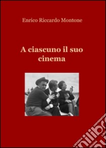 A ciascuno il suo cinema libro di Montone Enrico Riccardo