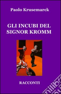 Gli incubi del signor Kromm libro di Krusemarck Paolo