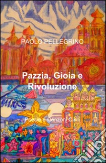 Pazzia, gioia e rivoluzione libro di Pellegrino Paolo