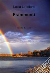 Frammenti libro di Lobefaro Lucia