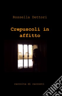 Crepuscoli in affitto libro di Dettori Rossella