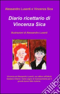 Diario ricettario di Vincenza Sica libro di Sica Vincenza; Lusenti Alessandro