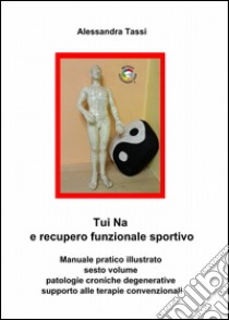 Tui Na e recupero funzionale sportivo. Vol. 6 libro di Tassi Alessandra