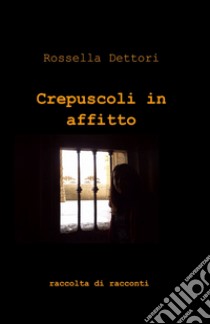 Crepuscoli in affitto libro di Dettori Rossella