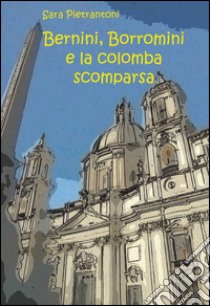 Bernini, Borromini e la colomba scomparsa libro di Pietrantoni Sara