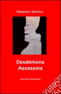 Desdemona assassina libro di Martino Massimo