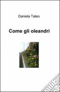 Come gli oleandri libro di Tateo Daniela