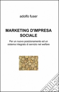 Marketing d'impresa sociale libro di Fuser Adolfo