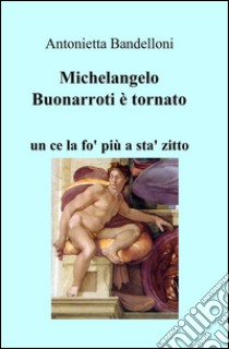 Michelangelo Buonarroti è tornato libro di Bandelloni Antonietta