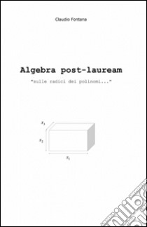 Algebra post-lauream «sulle radici dei polinomi...» libro di Fontana Claudio