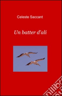 Un batter d'ali libro di Saccant Celeste