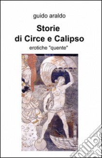 Storie di Circe e Calipso libro di Araldo Guido