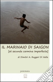 Il marinaio di Saigon (et secunda carmina imperfecta) libro di Ruggeri Dimitri