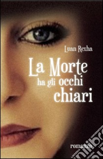 La morte ha gli occhi chiari libro di Rexha Luan