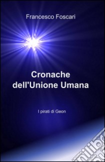 Cronache dell'unione umana libro di Foscari Francesco