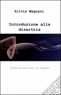 Introduzione alla disartria libro di Magnani Silvia