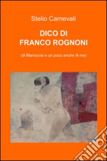 Dico di Franco Rognoni libro di Carnevali Stelio