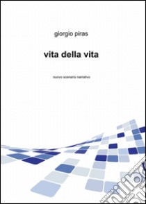 Vita della vita libro di Piras Giorgio