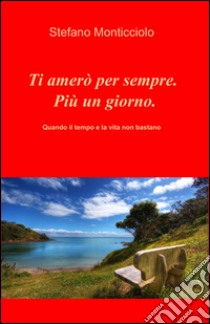 Ti amerò per sempre. Più un giorno libro di Monticciolo Stefano