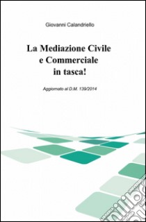 La mediazione civile e commerciale in tasca! libro di Calandriello Giovanni