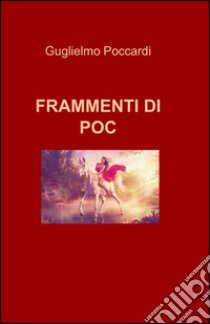 Frammenti di Poc libro di Poccardi Guglielmo