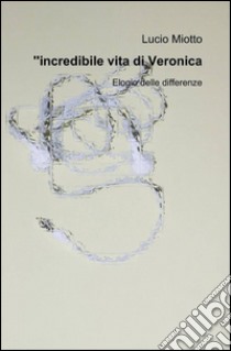 L'incredibile vita di Veronica libro di Miotto Lucio