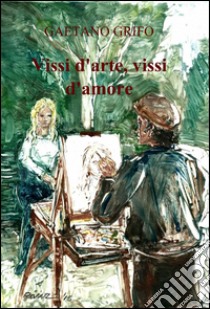 Vissi d'arte, vissi d'amore libro di Grifo Gaetano