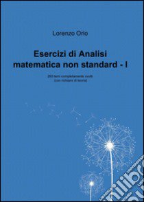 Esercizi di analisi matematica non standard Ia libro di Orio Lorenzo