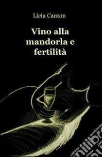 Vino alla mandorla e fertilità libro di Canton Licia