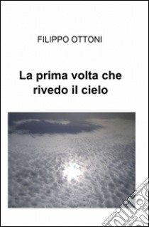 La prima volta che rivedo il cielo libro di Ottoni Filippo