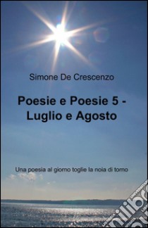 Poesie e poesie. Luglio e agosto. Vol. 5 libro di De Crescenzo Simone