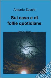 Sul caso e di follie quotidiane libro di Zocchi Antonio