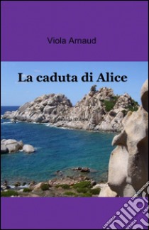 La caduta di Alice libro di Arnaud Viola