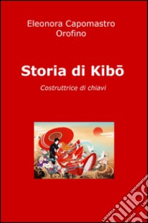 Storia di Kibo. Costruttrice di chiavi libro di Capomastro Orofino Eleonora