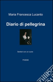 Diario di pellegrina libro di Lucanto M. Francesca