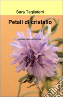 Petali di cristallo libro di Tagliaferri Sara