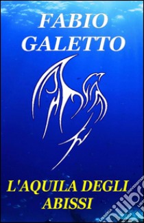 L'aquila degli abissi libro di Galetto Fabio