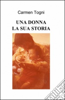 Una donna, la sua storia libro di Togni Carmen