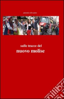 Sulle tracce del nuovo Molise libro di Olivastro Antonio