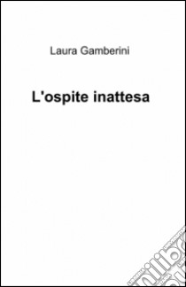 L'ospite inattesa libro di Gamberini Laura