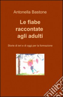 Le fiabe raccontate agli adulti libro di Bastone Antonella