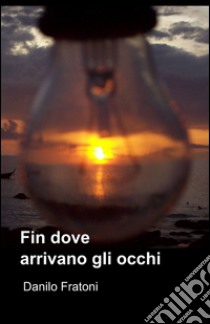 Fin dove arrivano gli occhi libro di Fratoni Danilo