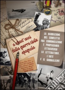 A ottant'anni dalla Guerra civile spagnola (1936-1939). La narrazione del conflitto fra comunicazione e propaganda attraverso la letteratura, l'arte e il giornalismo libro di Falco Jacopo Jona