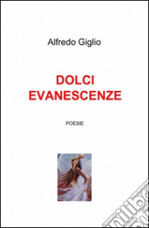 Dolci evanescenze libro di Giglio Alfredo