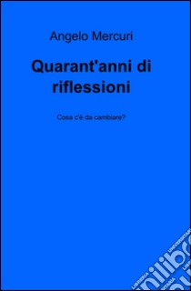 Quarant'anni di riflessioni libro di Mercuri Angelo