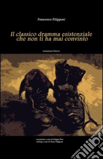 Il classico dramma esistenziale che non ti ha mai convinto libro di Filipponi Francesco