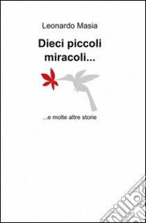 Dieci piccoli miracoli... e molte altre storie libro di Masia Leonardo
