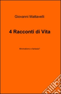 4 racconti di vita libro di Mattavelli Giovanni