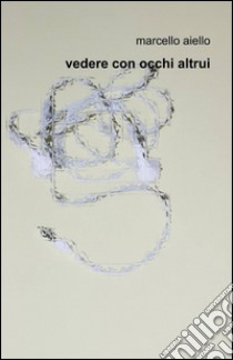 Vedere con occhi altrui libro di Aiello Marcello