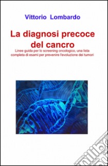 La diagnosi precoce del cancro libro di Lombardo Vittorio